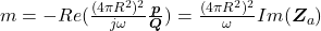 m = -Re (\frac{(4\pi R^2)^2}{j\omega}\frac{\bm{p}}{\bm{Q}}) = \frac{(4\pi R^2)^2}{\omega}Im(\bm{Z}_a)