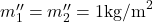 m''_1=m''_2=1\text{kg/m}^2