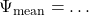 \Psi_{\rm mean} = \ldots